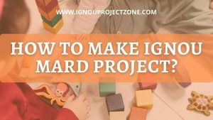 Read more about the article HOW TO MAKE IGNOU MARD PROJECT?