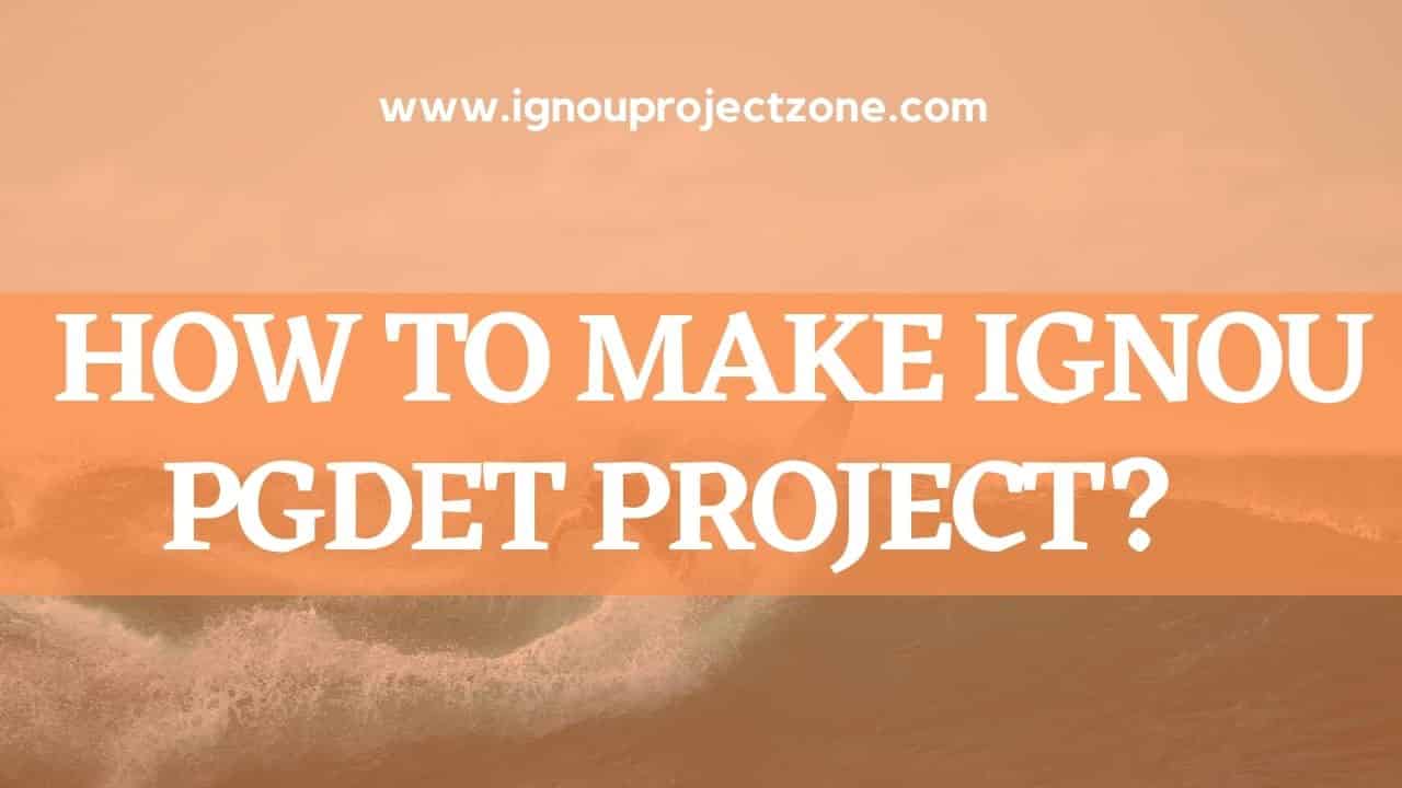 You are currently viewing HOW TO  WRITE IGNOU PGDET PROJECT REPORT?