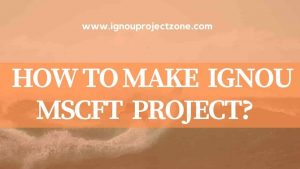 Read more about the article HOW TO WRITE IGNOU MSCCFT PROJECT REPORT?