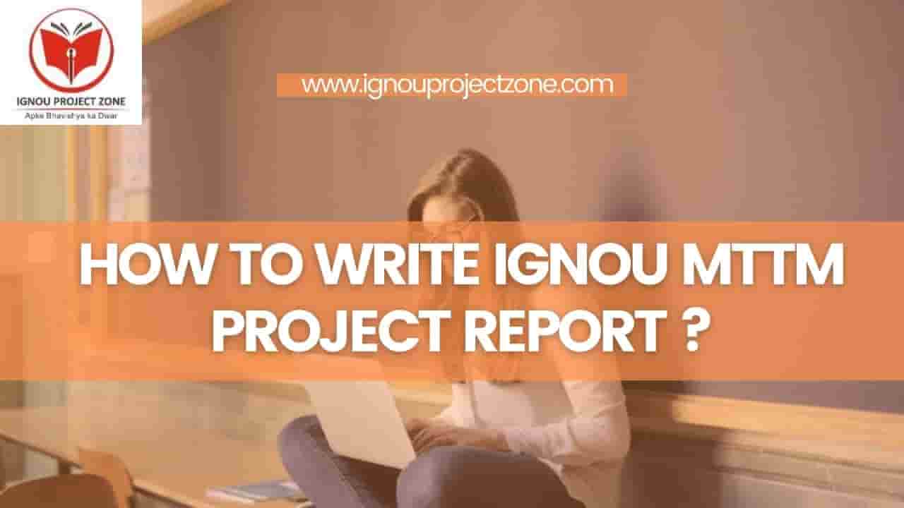 You are currently viewing HOW TO WRITE IGNOU MTTM PROJECT REPORT?
